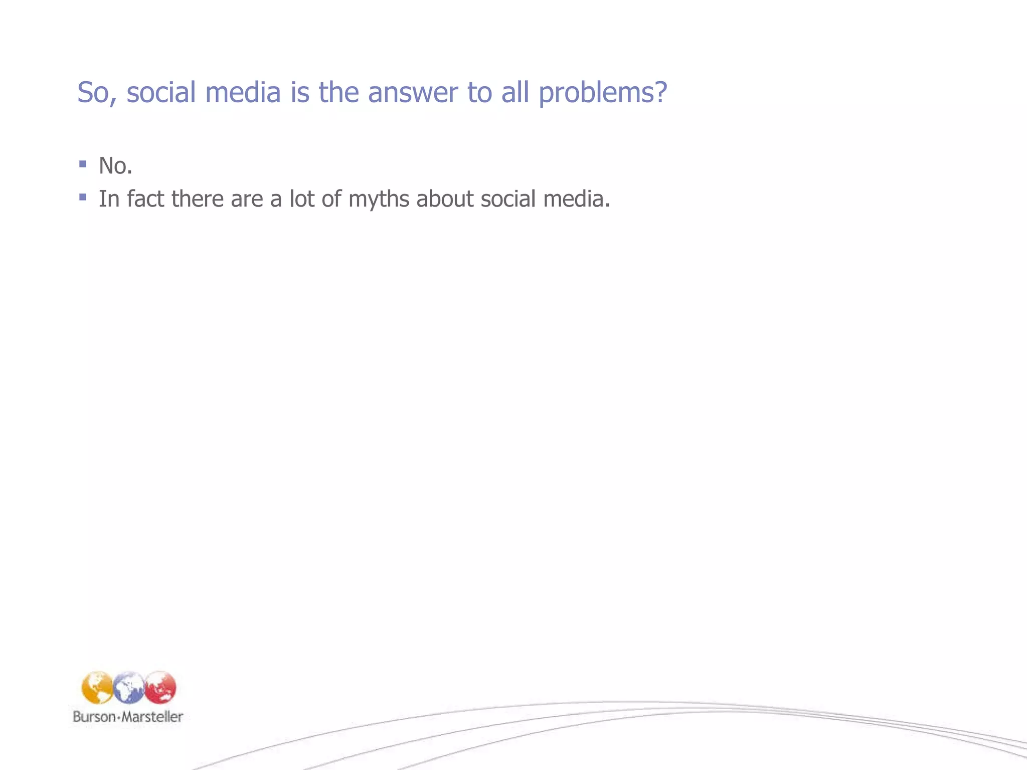 So, social media is the answer to all problems?  No. In fact there are a lot of myths about social media. 