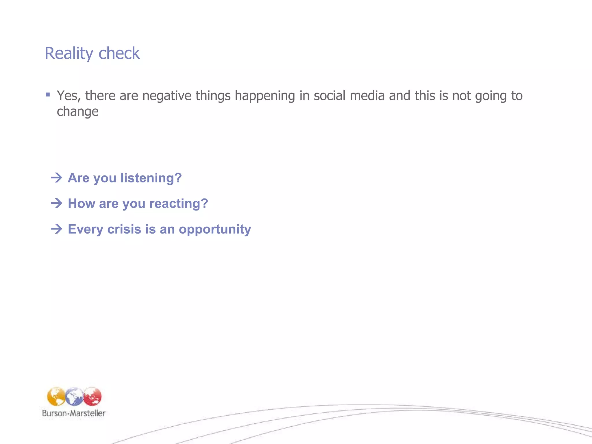 Reality check Yes, there are negative things happening in social media and this is not going to change    Every crisis is an opportunity    How are you reacting?    Are you listening? 