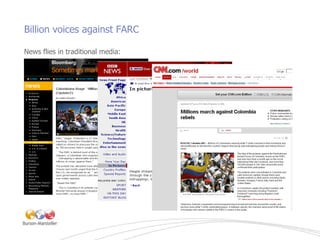Billion voices against FARC <ul><li>News flies in traditional media: </li></ul>
