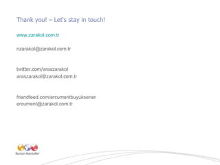 Thank you! – Let‘s stay in touch! <ul><li>www.zarakol.com.tr </li></ul><ul><li>[email_address] </li></ul><ul><li>twitter.c...