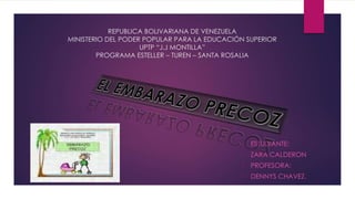 REPUBLICA BOLIVARIANA DE VENEZUELA 
MINISTERIO DEL PODER POPULAR PARA LA EDUCACIÓN SUPERIOR 
UPTP “J.J MONTILLA” 
PROGRAMA ESTELLER – TUREN – SANTA ROSALIA 
• ESTUDIANTE: 
• ZARA CALDERON 
• PROFESORA: 
• DENNYS CHAVEZ. 
 