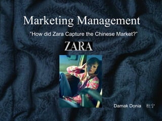 “ How did Zara Capture the Chinese Market? ” Damak Donia  杜宁 Marketing Management 