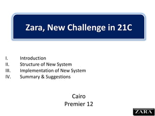 Zara, New Challenge in 21C Introduction Structure of New System Implementation of New System Summary & Suggestions Cairo Premier 12 