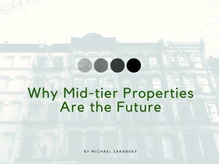 Why Mid-tier Properties
Are the Future
B Y M I C H A E L Z A R A N S K Y
 