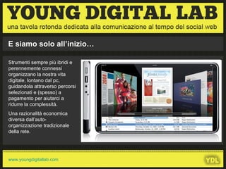 E siamo solo all’inizio… Strumenti sempre più ibridi e perennemente connessi organizzano la nostra vita digitale, lontano dal pc, guidandola attraverso percorsi selezionati e (spesso) a pagamento per aiutarci a ridurre la complessità. Una razionalità economica diversa dall’auto-organizzazione tradizionale della rete. 