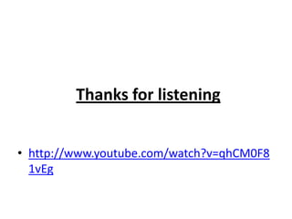 Thanks for listening
• http://www.youtube.com/watch?v=qhCM0F8
1vEg

 