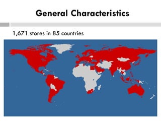 General Characteristics
1,671 stores in 85 countries

 