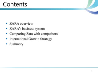 Contents 
 ZARA overview 
 ZARA’s business system 
 Comparing Zara with competitors 
 International Growth Strategy 
 Summary 
2 
 