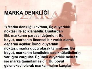 MARKA DENKLĠĞĠ
Marka denkliği kavramı, üç duyarlılık
noktası ile açıklanabilir. Bunlardan
ilki, markanın parasal değeridir. Bu
boyut, markanın finansal bir varlık olarak
değerini açıklar. Ġkinci duyarlılık
noktası, marka gücü olarak tanımlanır. Bu
boyut, markanın kendisine sadık tüketicilerin
varlığını vurgular. Üçüncü duyarlılık noktası
ise marka tanımlamasıdır. Bu boyut
geleneksel olarak marka imajını karĢılar.

15

 