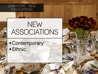 ZARA HOME – NEW
  ASSOCIATIONS



     NEW
 ASSOCIATIONS
• Contemporary
• Ethnic
 