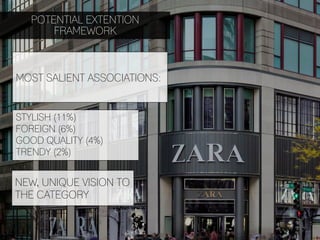 POTENTIAL EXTENTION
      FRAMEWORK



MOST SALIENT ASSOCIATIONS:


STYLISH (11%)
FOREIGN (6%)
GOOD QUALITY (4%)
TRENDY (2%)


NEW, UNIQUE VISION TO
THE CATEGORY
 