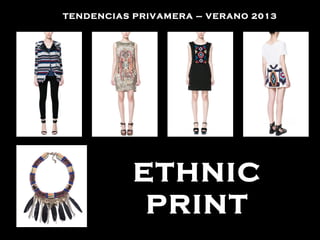 TENDENCIAS PRIVAMERA – VERANO 2013




           ETHNIC
            PRINT
 