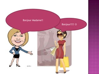 Bonjour Madame!! Bonjour!!!! 