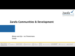 Zarafa Communities & Development




 Rémon van Gijn – Ivo Timmermans
 Zarafa
 