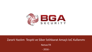 Zararlı Yazılım Tespiti ve Siber İstihbarat Amaçlı IoC Kullanımı
NetsecTR
- 2016 -
 