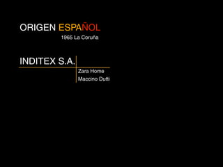 ORIGEN ESPAÑOL
        1965 La Coruña



INDITEX S.A.
               Zara Home
               Maccino Dutti
 