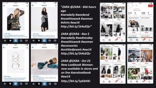 “ZARA @ZARA · 6h6 hours
ago
#zaradaily #weekend
#newthisweek #woman
#shirts #aw14
http://bit.ly/1k4uEQv”
ZARA @ZARA · Nov 5
#zaradaily #wednesday
#newthisweek #woman
#accessories
#untitledjewels #aw14
http://bit.ly/1k4uEQv
ZARA @ZARA · Oct 23
New Lookbook Woman:
now available in stores and
on line #zaralookbook
#aw14
http://bit.ly/1pEbHXJ
 