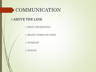 COMMUNICATION
ABOVE THE LINE
 PRINT ADVERTISING
 BRAND COMMUNICATION
 INTERNET
 EVENTS
 