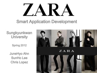 Smart Application Development
Sungkyunkwan
University
Spring 2012

JuneHyo Ahn
SunHo Lee
Chris Lopez

 
