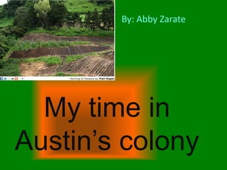 By: Abby Zarate




  My time in
Austin’s colony
 
