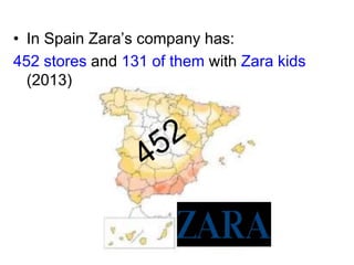 • In Spain Zara’s company has:
452 stores and 131 of them with Zara kids
(2013)
 