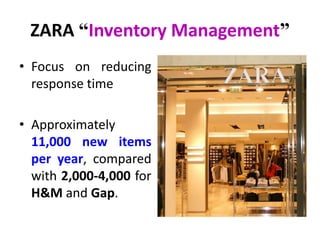 ZARA “Inventory Management”
• Focus on reducing
response time
• Approximately
11,000 new items
per year, compared
with 2,000-4,000 for
H&M and Gap.
 