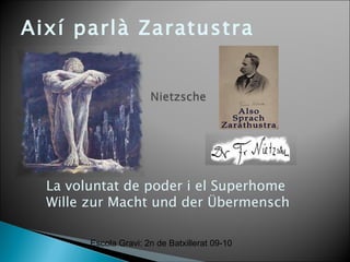 Així parlà Zaratustra La voluntat de poder i el Superhome Wille zur Macht und der Übermensch Escola Gravi: 2n de Batxillerat 09-10 