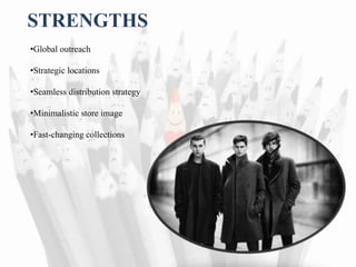 STRENGTHS
•Global outreach
•Strategic locations
•Seamless distribution strategy
•Minimalistic store image
•Fast-changing collections
 