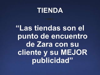 TIENDA

“Las tiendas son el
 punto de encuentro
    de Zara con su
 cliente y su MEJOR
     publicidad”
 