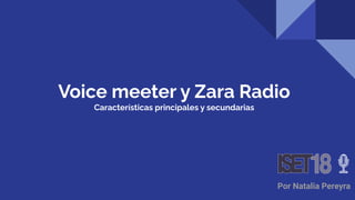 Voice meeter y Zara Radio
Características principales y secundarias
Por Natalia Pereyra
 