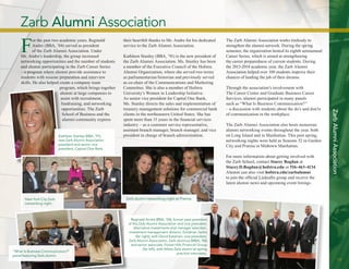 19 
For the past two academic years, Reginald 
Andre (BBA, ’04) served as president 
of the Zarb Alumni Association. Under 
Mr. Andre’s leadership, the group increased 
networking opportunities and the number of students 
and alumni participating in the Zarb Career Series 
– a program where alumni provide assistance to 
students with resume preparation and interview 
skills. He also helped create a company team 
program, which brings together 
alumni at large companies to 
assist with recruitment, 
fundraising, and networking 
opportunities. The Zarb 
School of Business and the 
alumni community express 
their heartfelt thanks to Mr. Andre for his dedicated 
service to the Zarb Alumni Association. 
Kathleen Stanley (BBA, ’91) is the new president of 
the Zarb Alumni Association. Ms. Stanley has been 
a member of the Executive Council of the Hofstra 
Alumni Organization, where she served two terms 
as parliamentarian/historian and previously served 
as co-chair of the Communications and Marketing 
Committee. She is also a member of Hofstra 
University’s Women in Leadership Initiative. 
As senior vice president for Capital One Bank, 
Ms. Stanley directs the sales and implementation of 
treasury management solutions for commercial bank 
clients in the northeastern United States. She has 
spent more than 15 years in the financial services 
industry – as a customer service representative, 
assistant branch manager, branch manager, and vice 
president in charge of branch administration. 
The Zarb Alumni Association works tirelessly to 
strengthen the alumni network. During the spring 
semester, the organization hosted its eighth semiannual 
Career Series, which is aimed at strengthening 
the career preparedness of current students. During 
the 2013-2014 academic year, the Zarb Alumni 
Association helped over 100 students improve their 
chances of landing the job of their dreams. 
Through the association’s involvement with 
The Career Center and Graduate Business Career 
Services, alumni participated in many panels 
such as “What Is Business Communication?” 
– a discussion with students about the do’s and don’ts 
of communication in the workplace. 
The Zarb Alumni Association also hosts numerous 
alumni networking events throughout the year, both 
on Long Island and in Manhattan. This past spring, 
networking nights were held as Seasons 52 in Garden 
City and Pranna in Midtown Manhattan. 
For more information about getting involved with 
the Zarb School, contact Stacey Bogdan at 
Stacey.D.Bogdan@hofstra.edu or 516-463-4134. 
Alumni can also visit hofstra.edu/zarbalumni 
to join the official LinkedIn group and receive the 
latest alumni news and upcoming event listings. 
“What Is Business Communication?” 
panel featuring Zarb alumni. 
Reginald Andre (BBA, ’04), former past president 
of the Zarb Alumni Association and vice president, 
alternative investments and manager selection, 
investment management division, Goldman Sachs 
(far right), with David Katzman, vice president, 
Zarb Alumni Association, Zarb alumnus (MBA, ’06) 
and senior associate, Forest Hills Financial Group 
(far left), with fellow Zarb alumni at spring 
practice interviews. 
Kathleen Stanley (BBA, ’91), 
new Zarb Alumni Association 
president and senior vice 
president, Capital One Bank. 
New York City Zarb 
networking night. 
Zarb Alumni Association 
Zarb Alumni Association 
Zarb alumni networking night at Pranna. 
 
