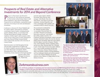 7 
Zarb Highlights 
Prospects of Real Estate and Alternative 
Investments for 2014 and Beyond, presented 
by The Institute of Real Estate, Frank G. Zarb 
School of Business, and Center for International 
Financial Services and Markets, examined the trends 
and issues of investing in real estate and alternative 
investments. 
Conference co-directors Dr. Ehsan Nikbakht and 
Dr. Andrew Spieler, Zarb professors of finance, 
coordinated a team of experts, including keynote 
speakers Matthew Moran, vice president of the 
Chicago Board Options Exchange, and Randy 
Anderson, Griffin Capital’s chief economist, editor 
of the Journal of Real Estate Portfolio Management 
and former Howard Phillips Eminent Scholar 
Chair in Real Estate and chair at the University of 
Central Florida. 
Panel discussions were held throughout the day. 
The first panel, moderated by Dr. Spieler and 
Dr. Robert Campbell, associate professor of finance, 
was titled “Real Estate: Investments, REITs, 
Managing Risk & Taxes” and featured Stewart 
Zimmerman, former chairman of the board and chief 
executive officer, MFA 
Mortgage Investments, 
Inc.; Noah Fried, 
associate equity analyst, Atlantis 
Investment; Roya Nouvini, asset 
manager, Arbor Realty Trust, Inc.; 
James Burns, real estate tax grievance 
consultant, Aventine Properties; and 
Vicky Lantushenko, PhD candidate and 
researcher in REITs, Drexel University. 
The second panel, moderated by 
Dr. Nikbakht and Brian Walls, 
vice president, Deutsche Bank AG, 
was titled “Alternative Investments: 
Innovations and Issues” and included 
Joe Labella, chapter executive, NY 
Chartered Alternative Investments Analyst, and senior 
manager, Diefendorf Capital, NY; Aye Soe, director, 
global research and design, S&P Dow Jones Indices, 
and Zarb adjunct instructor of finance; Thomas 
Gray, senior regulatory advisor, regulatory policy 
and advisory team, Deutsche Bank AG; Christian 
Cooper, former senior fixed income trader, Jefferies 
& Co., most recently consulting with Harvard 
School of Business, Truman National Security 
fellow and member, Council on Foreign Relations; 
and Gary Kalbaugh, director and assistant general 
counsel, ING Financial Markets and special 
professor of law, Maurice A. Deane School of Law, 
Hofstra University. 
Prospects of Real Estate and Alternative 
Investments for 2014 and Beyond Conference 
Zarbmeansbusiness.com 
Dr. Joel Evans, professor of marketing and international business and RMI Distinguished Professor of Business, is the 
blogger-in-chief of the new Zarb Means Business blog. The blog highlights current events, faculty news, student 
accomplishments and profiles about some of your favorite members of the Zarb team. Industry resources and career statistics are 
also available on the new Zarb blog. To join and receive the latest updates from the Zarb School, visit zarbmeansbusiness.com. 
Top: Keynote speaker Randy Anderson (center), 
with Richard V. Guardino, Jr., executive dean, 
Wilbur F. Breslin Center for Real Estate Studies 
(far right); Dr. Patrick Socci, dean, Frank G. Zarb 
School of Business (second from left); and Conference 
Co-Directors Dr. Ehsan Nikbakht (far left) and 
Dr. Andrew Spieler. 
Middle: “Real Estate: Investments, REITs, Managing 
Risk & Taxes” panel discussion. 
Bottom: Dean Socci (second from left) and Executive 
Dean Guardino (far right) with conference sponsors 
(L-R): Robert Mayer, Mayer CPAs, LLP; Robert Kuchner, 
Marks Paneth, LLP; and Larry Charney, Frankel, 
Loughran, Starr & Vallone, LLP. 
 