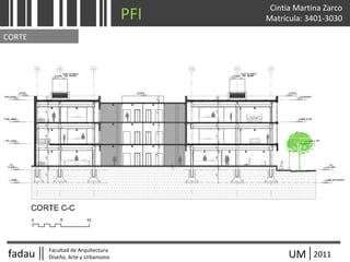 fadau Facultad de Arquitectura
Diseño, Arte y Urbanismo UM 2011
Cintia Martina Zarco
Matrícula: 3401-3030
Edificio de UM
Parcela
intervenida
Ferrocarril
PFI
CORTE
 