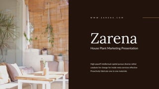 W W W . Z A R E N A . C O M
Zarena
House Plant Marketing Presentation
High-payoff intellectual capital pursue diverse rather
catalysts for change for inside meta services effective
Proactively fabricate one to one materials.
 