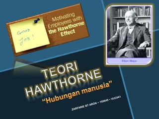 TEORI HAWTHORNE “Hubunganmanusia” 2 April 2011 1 ZARFARIE BT ARON ~ 195645 ~ VUC041 
