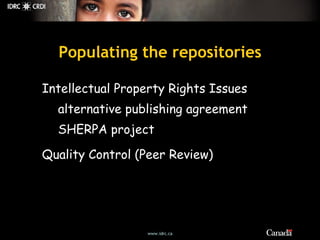 Populating the repositories <ul><li>Intellectual Property Rights Issues </li></ul><ul><ul><li>alternative publishing agree...