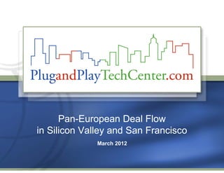 Pan-European Deal Flow
in Silicon Valle and San Francisco
           Valley
             March 2012
 