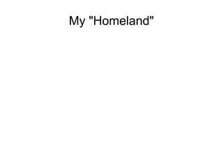 My "Homeland"
 