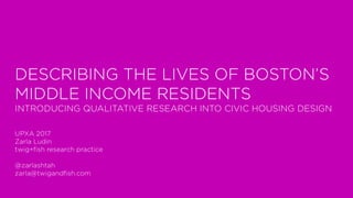 Describing the Lives of Boston’s Middle Income Residents: Introducing Qualitative Research into Civic Housing Design