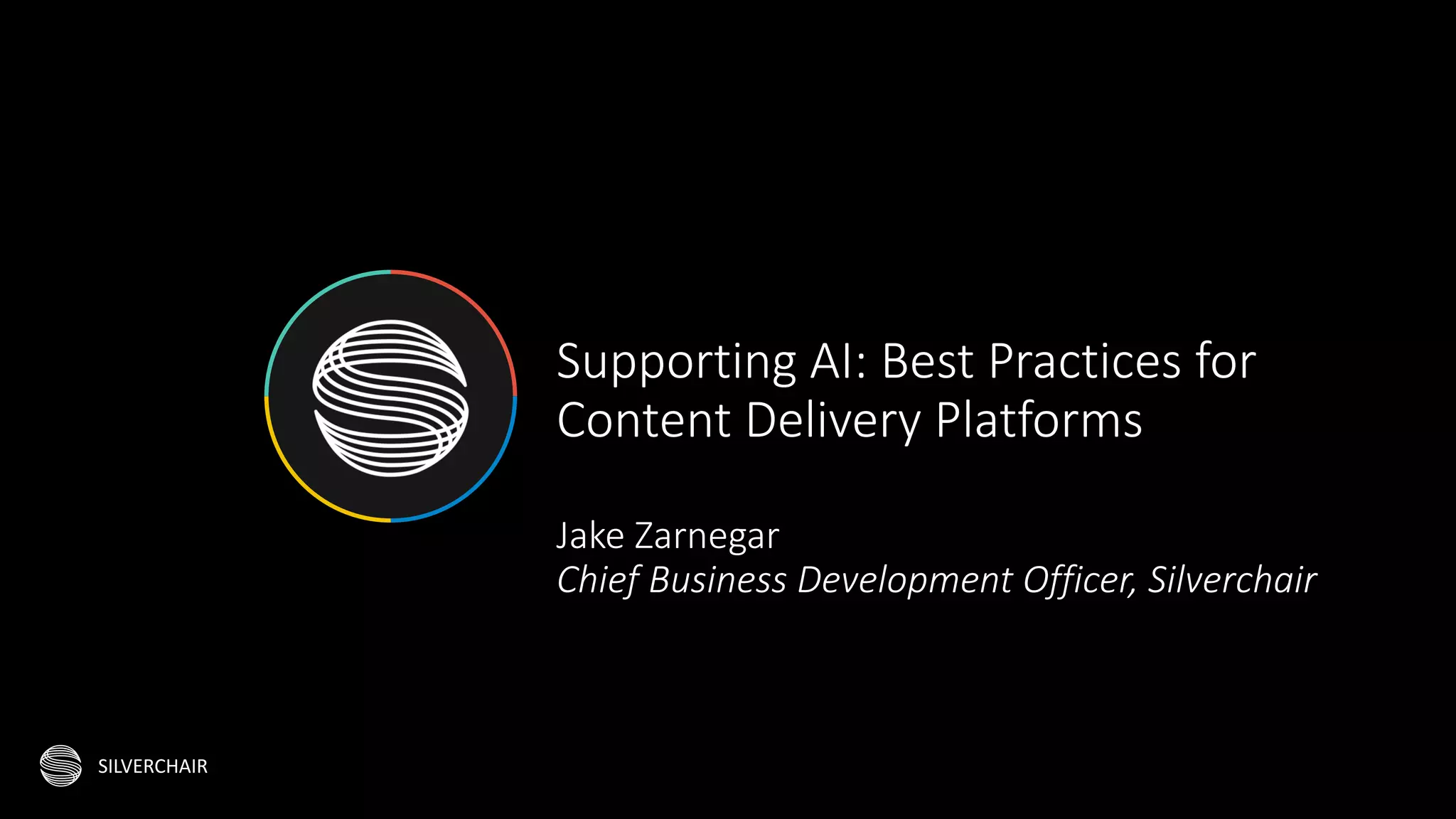 SILVERCHAIR
Supporting AI: Best Practices for
Content Delivery Platforms
Jake Zarnegar
Chief Business Development Officer, Silverchair
 