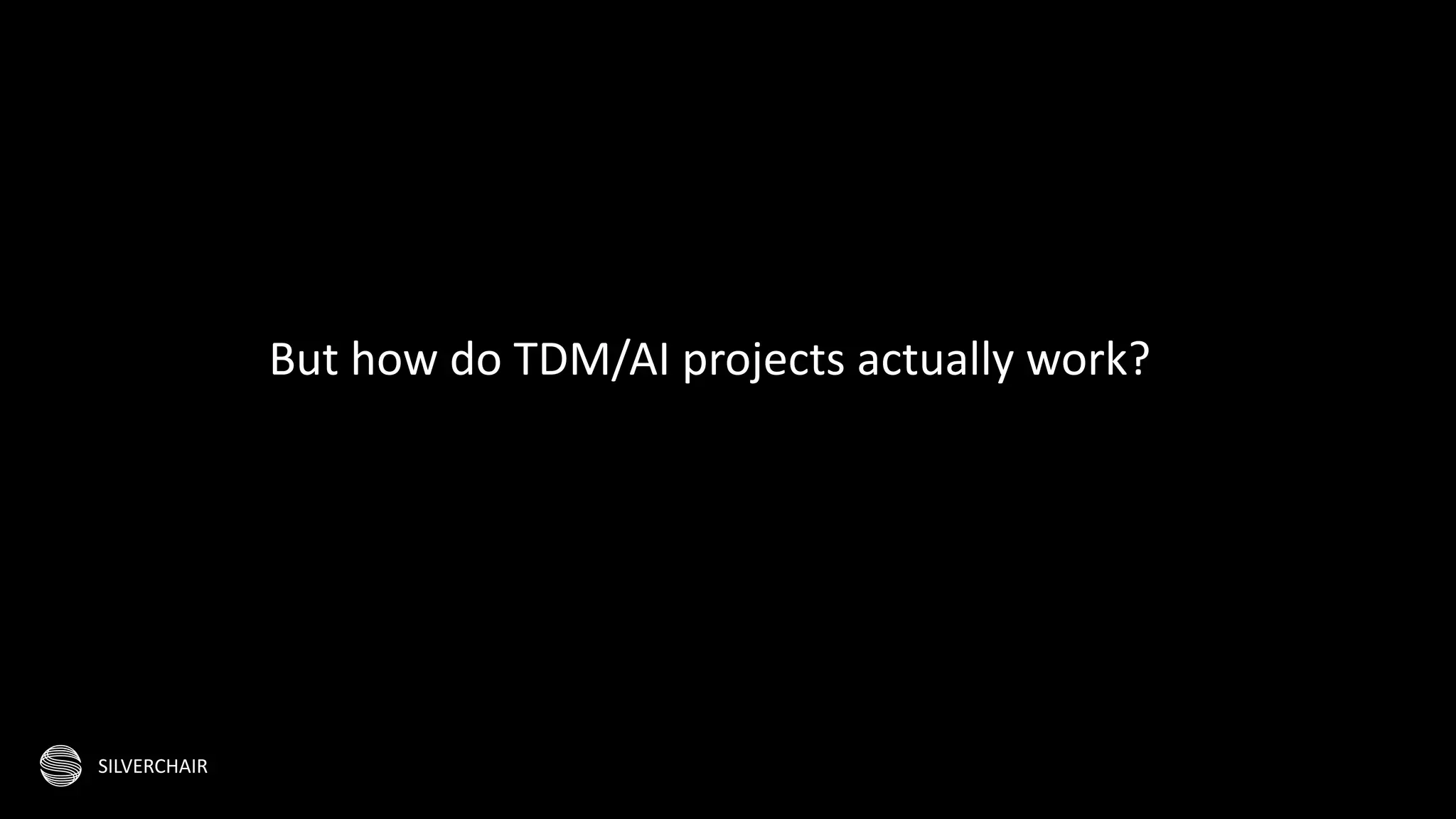 SILVERCHAIR
But how do TDM/AI projects actually work?
 