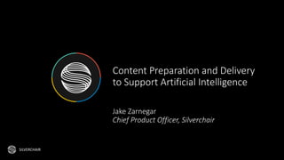 SILVERCHAIR
Content	Preparation	and	Delivery	
to	Support	Artificial	Intelligence
Jake	Zarnegar
Chief	Product	Officer,	Silverchair
 