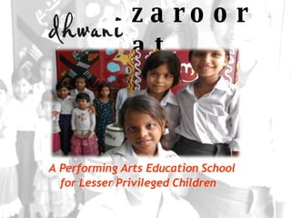 A Performing Arts Education School for Lesser Privileged Children   zaroorat 