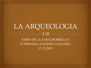 FABIO DE LA PARTE BORREGAN
2º PRIMARIA COLEGIO ALQUERÍA
17/5/2019
 