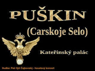 PUŠKIN Kateřinský palác (Carskoje Selo) Hudba: Petr Iljič Čajkovskij - houslový koncert 