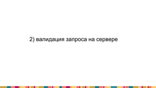 2) валидация запроса на сервере
 