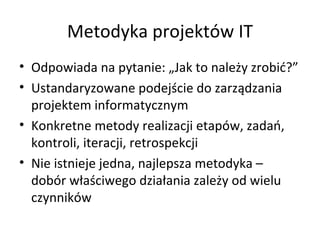 Metodyka projektów IT ,[object Object],[object Object],[object Object],[object Object]