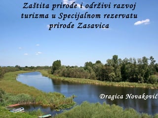 Zaštita prirode i održivi razvoj
turizma u Specijalnom rezervatu
        prirode Zasavica




                      Dragica Novaković
 