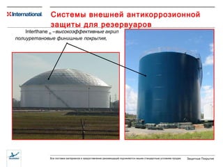 Системы внешней антикоррозионной защиты для резервуаров Inter thane   ®   – высокоэффективные  акрил полиуретановые финишные  покрытия,  