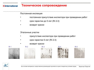 Техническое сопровождение Постоянная инспекция постоянное присутствие инспектора при проведении работ срок гарантии до 5 лет ( Ri 2-3) возврат краски Эталонные участки присутствие инспектора при проведении работ срок гарантии 5 лет ( Ri 2-3) возврат краски Ri 1  Ri 2 Ri 3 Ri 4 Ri 5 